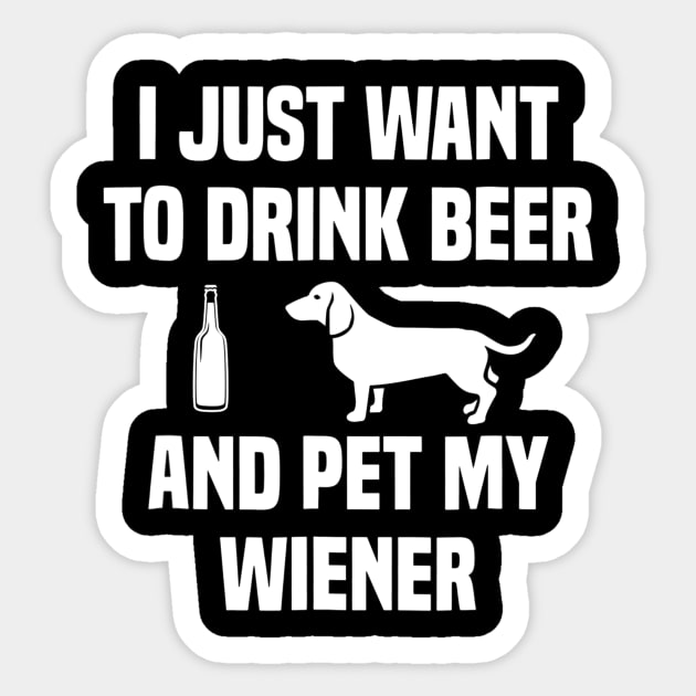 I JUST WANT TO DRINK BEER AND PET MY WEINER Sticker by JensAllison